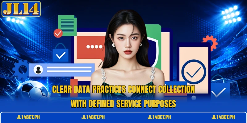 Clear data practices connect collection with defined service purposes