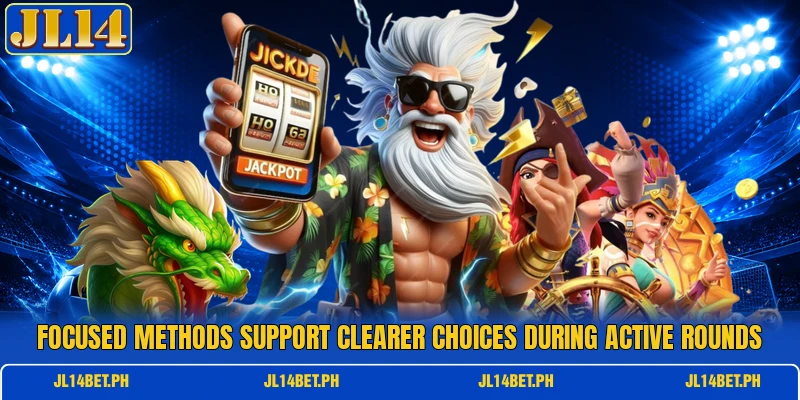 Focused methods support clearer choices during active rounds Focused methods support clearer choices during active rounds