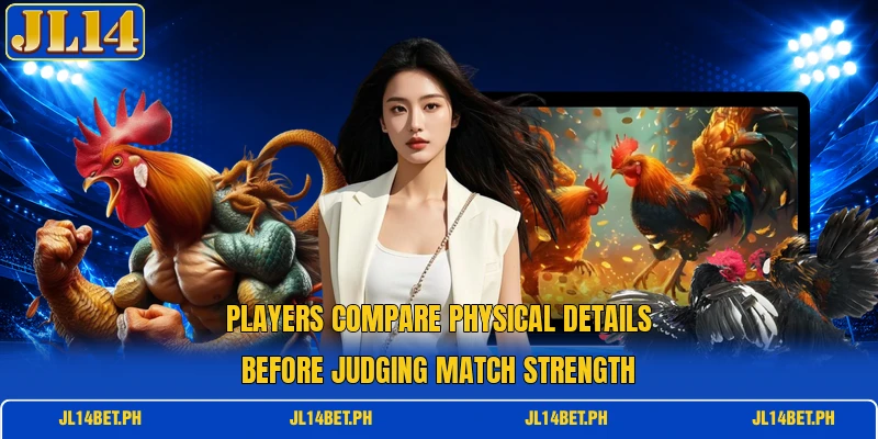 Players compare physical details before judging match strength Players compare physical details before judging match strength