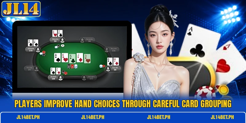 Players improve hand choices through careful card grouping Players improve hand choices through careful card grouping